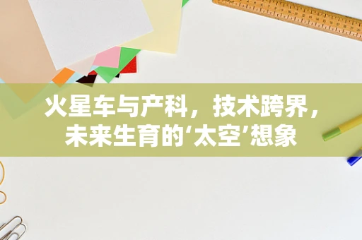 火星车与产科，技术跨界，未来生育的‘太空’想象