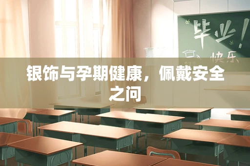 银饰与孕期健康，佩戴安全之问