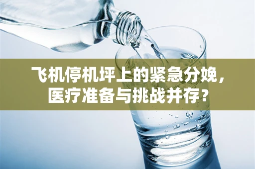 飞机停机坪上的紧急分娩，医疗准备与挑战并存？