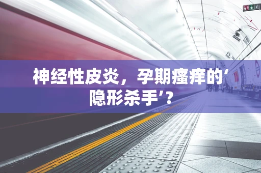 神经性皮炎，孕期瘙痒的‘隐形杀手’？