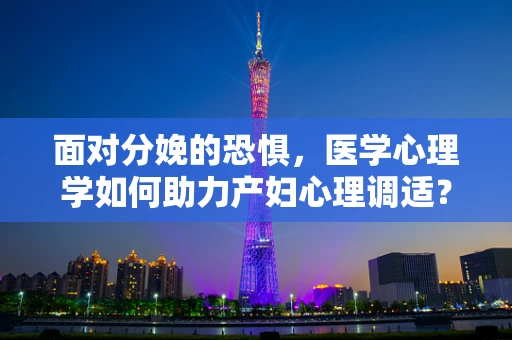 面对分娩的恐惧，医学心理学如何助力产妇心理调适？