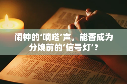 闹钟的‘嘀嗒’声，能否成为分娩前的‘信号灯’？
