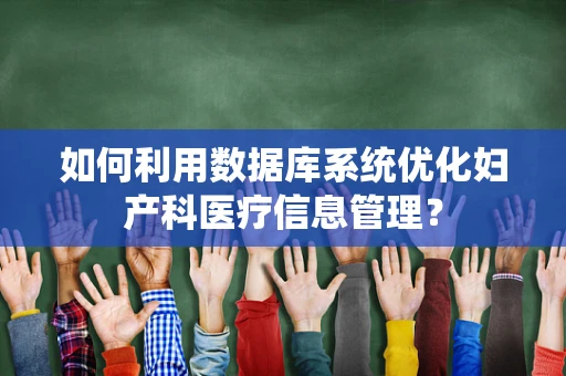 如何利用数据库系统优化妇产科医疗信息管理？