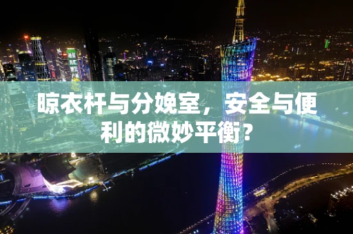 晾衣杆与分娩室，安全与便利的微妙平衡？