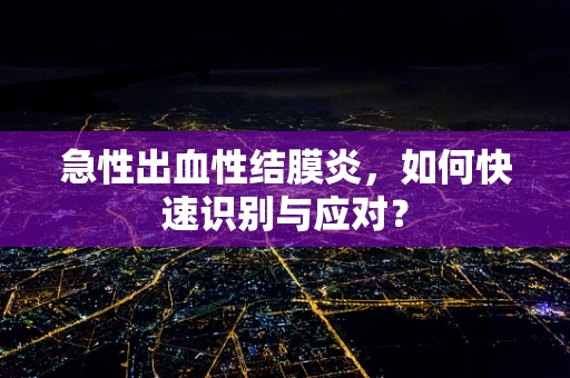 急性出血性结膜炎，如何快速识别与应对？