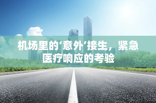 机场里的‘意外’接生，紧急医疗响应的考验