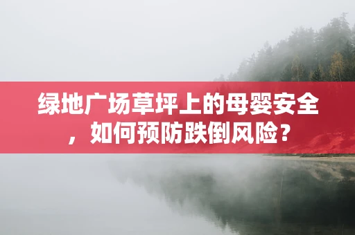 绿地广场草坪上的母婴安全，如何预防跌倒风险？