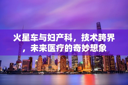 火星车与妇产科，技术跨界，未来医疗的奇妙想象