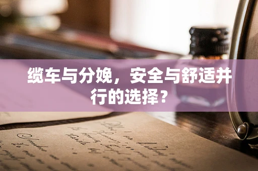 缆车与分娩，安全与舒适并行的选择？