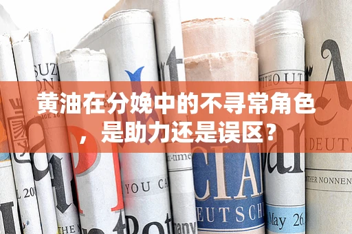 黄油在分娩中的不寻常角色，是助力还是误区？