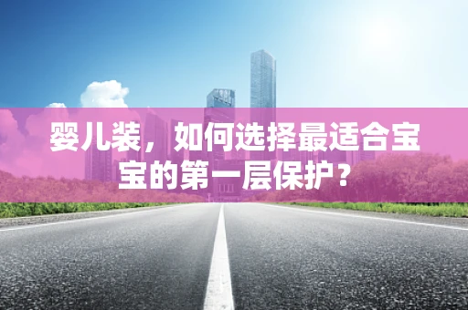 婴儿装，如何选择最适合宝宝的第一层保护？