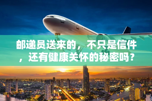邮递员送来的，不只是信件，还有健康关怀的秘密吗？