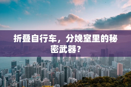 折叠自行车，分娩室里的秘密武器？