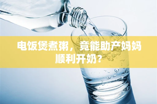 电饭煲煮粥，竟能助产妈妈顺利开奶？