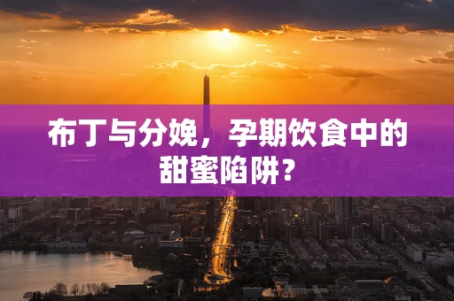 布丁与分娩，孕期饮食中的甜蜜陷阱？