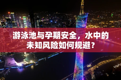 游泳池与孕期安全，水中的未知风险如何规避？
