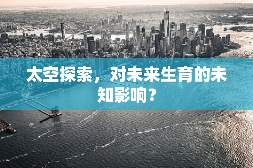 太空探索，对未来生育的未知影响？