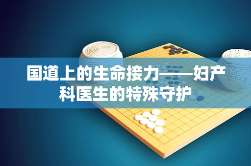 国道上的生命接力——妇产科医生的特殊守护