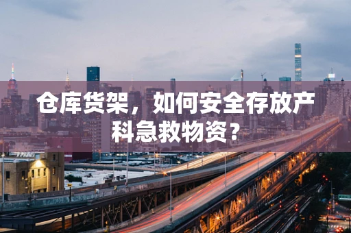 仓库货架，如何安全存放产科急救物资？