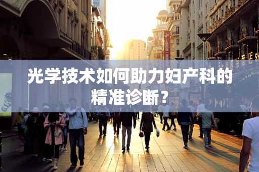 光学技术如何助力妇产科的精准诊断？