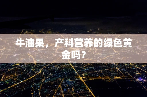 牛油果，产科营养的绿色黄金吗？