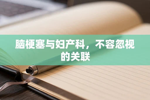 脑梗塞与妇产科，不容忽视的关联