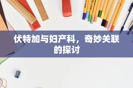 伏特加与妇产科，奇妙关联的探讨