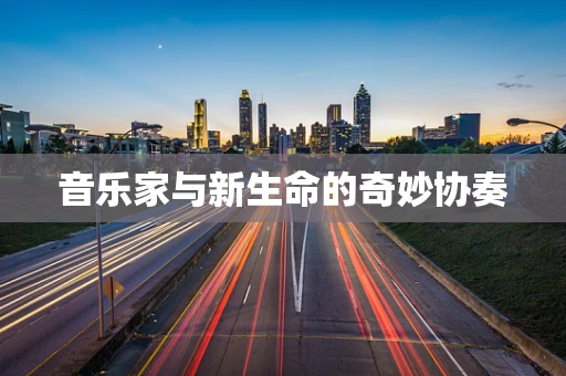 音乐家与新生命的奇妙协奏