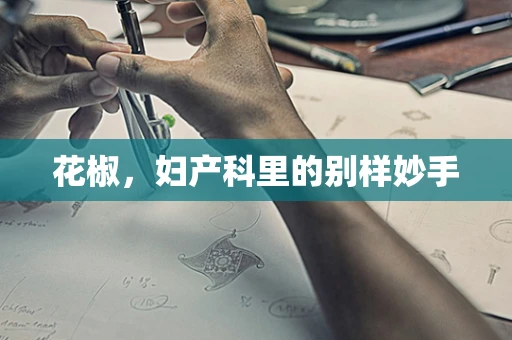 花椒，妇产科里的别样妙手
