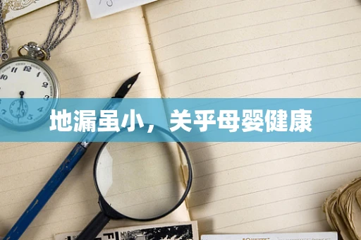 地漏虽小，关乎母婴健康