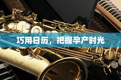 巧用日历，把握孕产时光