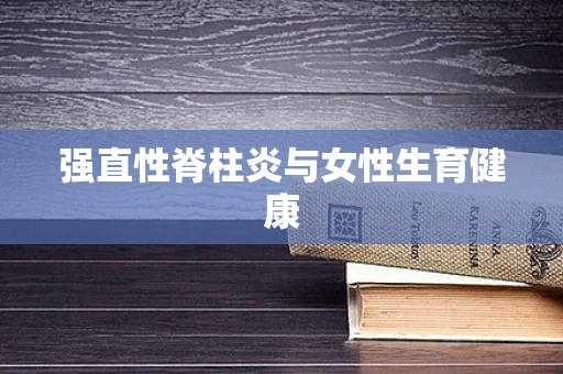 强直性脊柱炎与女性生育健康