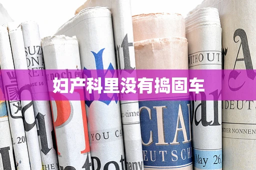 妇产科里没有捣固车