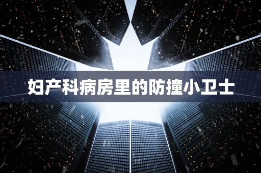 妇产科病房里的防撞小卫士