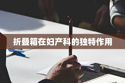 折叠箱在妇产科的独特作用