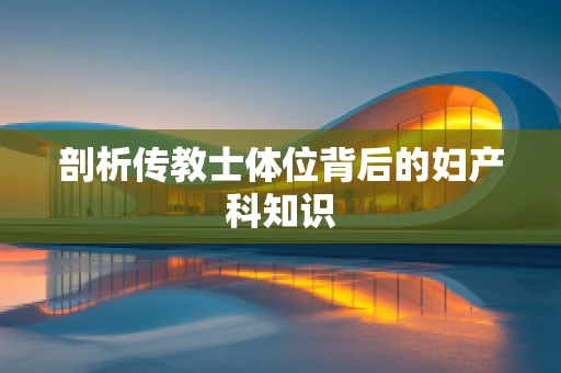 剖析传教士体位背后的妇产科知识