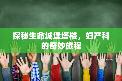 探秘生命城堡塔楼，妇产科的奇妙旅程
