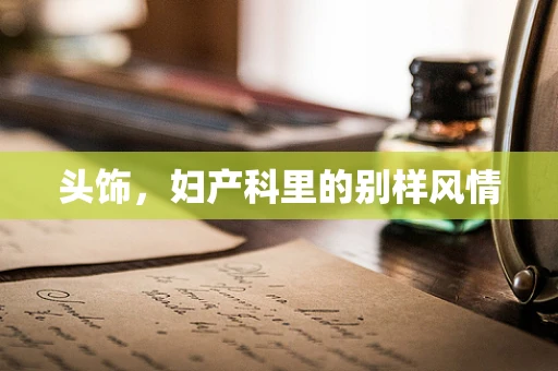 头饰，妇产科里的别样风情