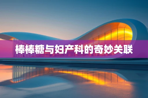 棒棒糖与妇产科的奇妙关联