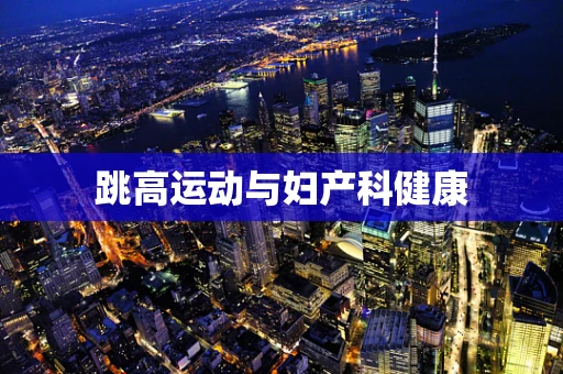 跳高运动与妇产科健康