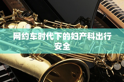 网约车时代下的妇产科出行安全
