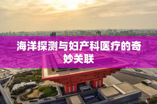 海洋探测与妇产科医疗的奇妙关联