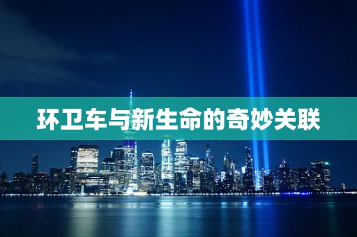 环卫车与新生命的奇妙关联
