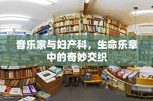 音乐家与妇产科，生命乐章中的奇妙交织