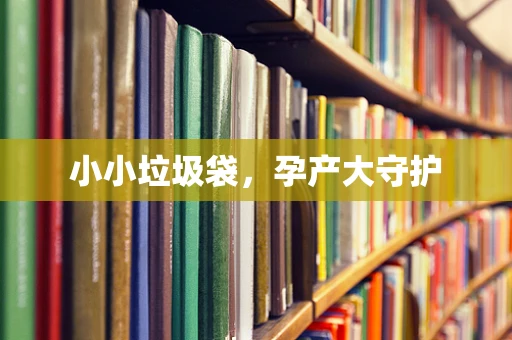 小小垃圾袋，孕产大守护