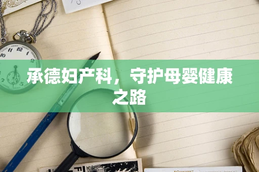 承德妇产科，守护母婴健康之路