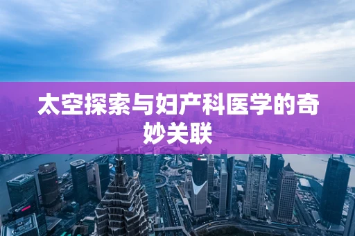 太空探索与妇产科医学的奇妙关联