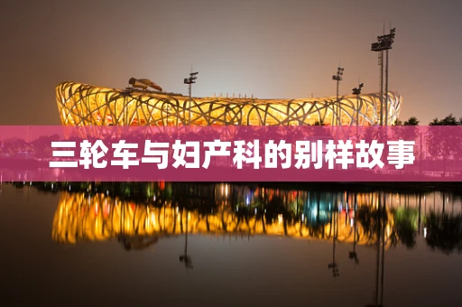 三轮车与妇产科的别样故事