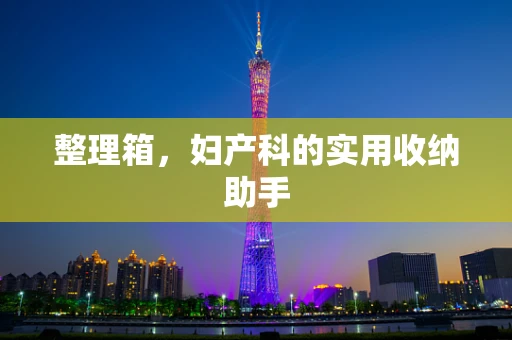 整理箱，妇产科的实用收纳助手