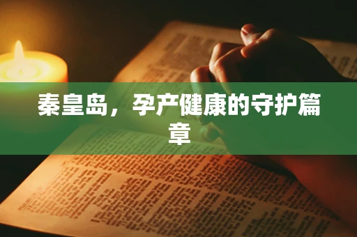 秦皇岛，孕产健康的守护篇章